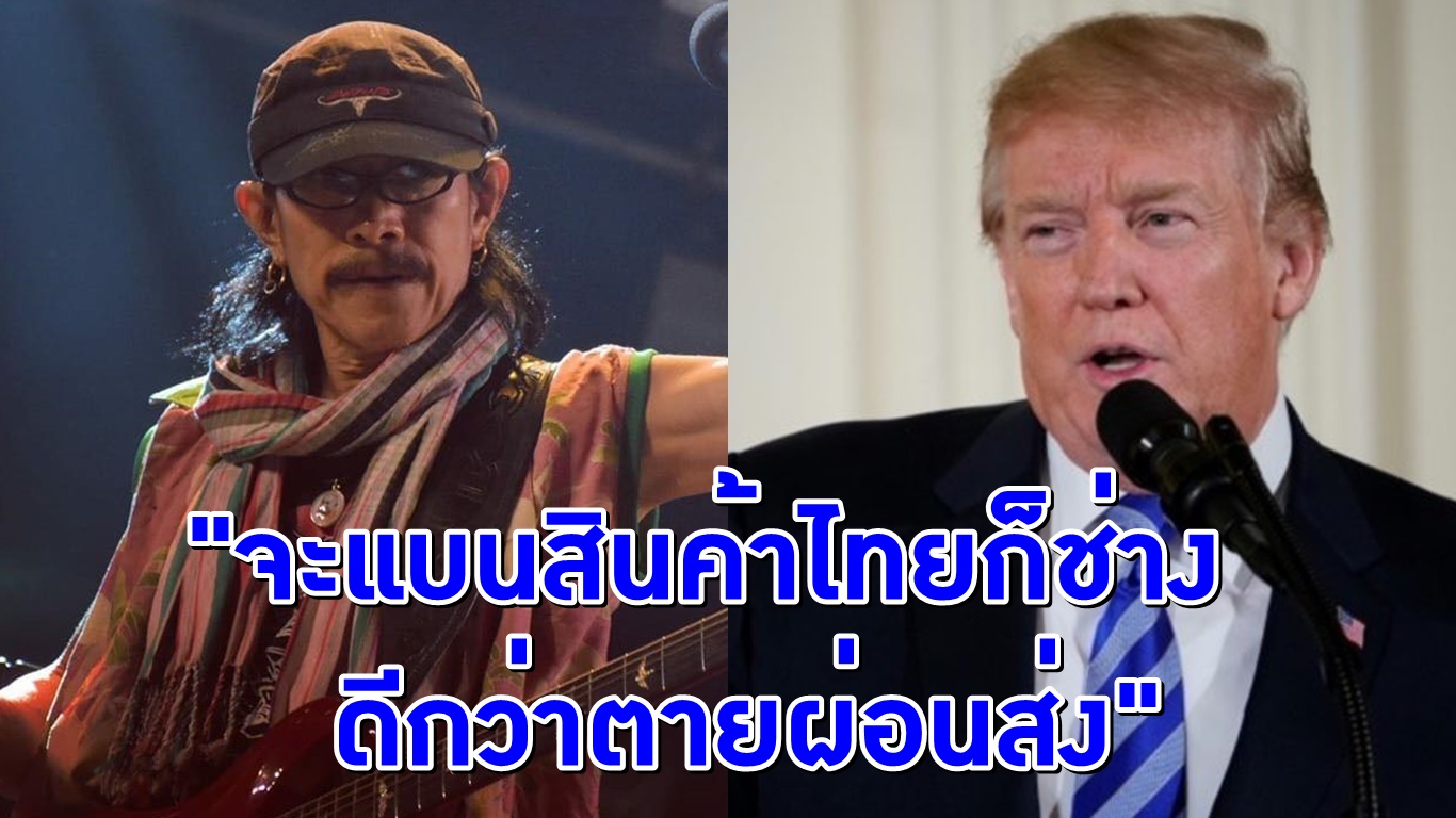 ‘แอ๊ด คาราบาว’ จวกสหรัฐฯ มุ่งเอาแต่ประโยชน์ ไม่สนชีวิตคนอื่น มั่นใจรัฐบาลหาคู่ค้าใหม่ ดีกว่าตายผ่อนส่ง