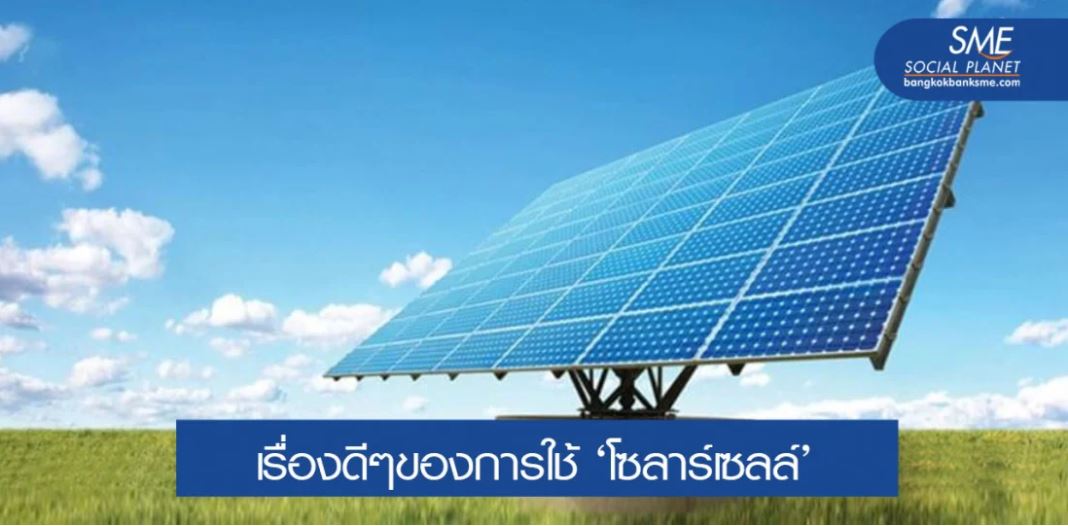‘โซลาร์เซลล์’ พลังงานสะอาดตอบโจทย์ธุรกิจและชีวิตในยุคนี้