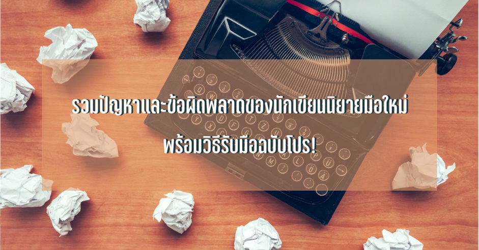 รวมปัญหาและข้อผิดพลาดของนักเขียนนิยายมือใหม่ พร้อมวิธีรับมือฉบับโปร!