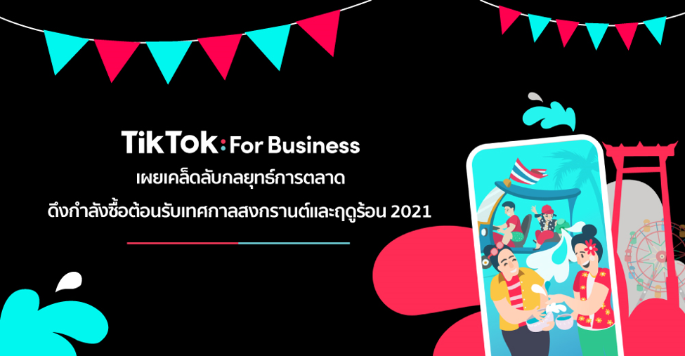 TikTok For Business เผยเคล็ดลับกลยุทธ์การตลาด ดึงกำลังซื้อต้อนรับเทศกาลสงกรานต์และฤดูร้อน 2021