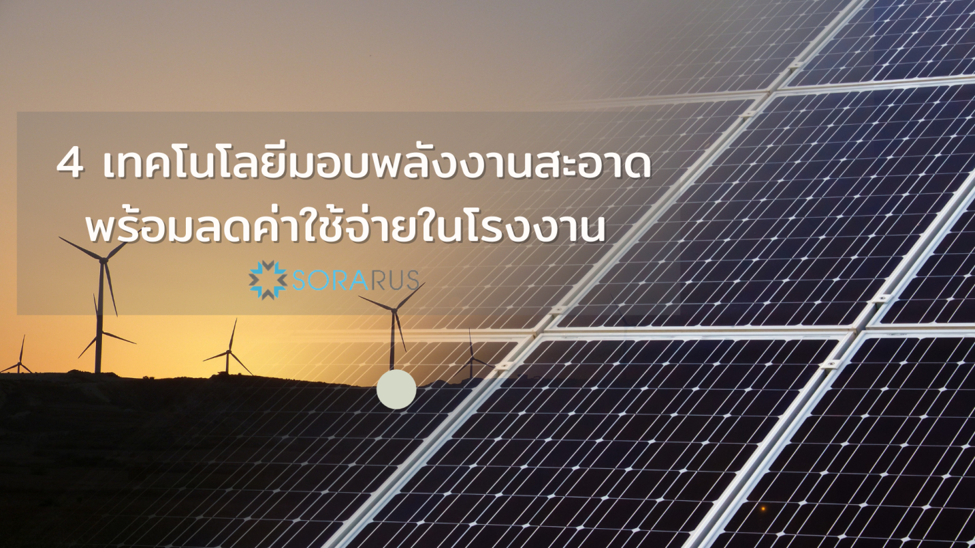 ทำความรู้จัก 4 เทคโนโลยีมอบพลังงานสะอาด พร้อมลดค่าใช้จ่ายในโรงงาน จาก Sorarus