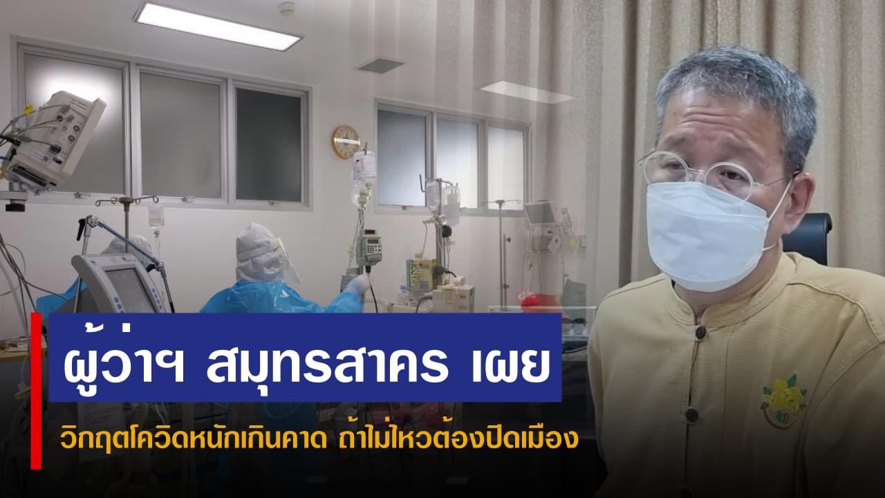 สมุทรสาครโควิดพุ่ง 958 ราย ผู้ว่าฯ ชี้วิกฤตหนัก ถ้าไม่ไหวต้อง “ปิดเมือง”