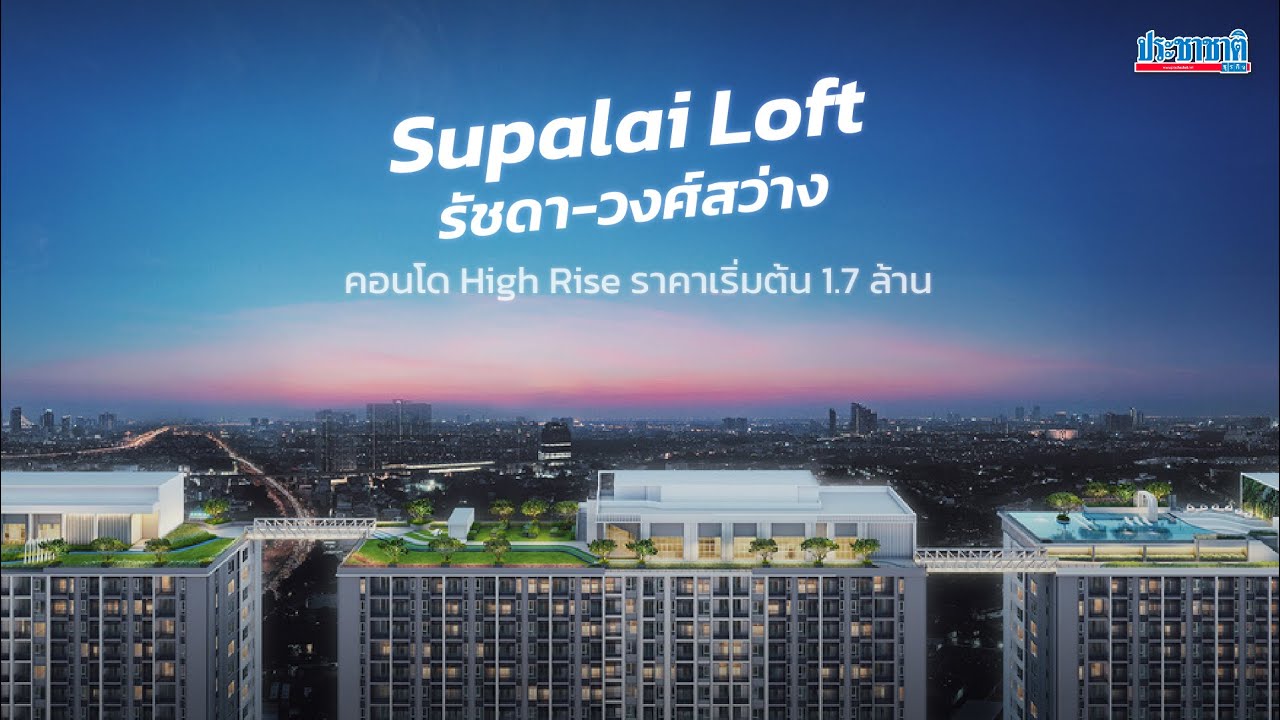 คอนโดฯใหม่ “ศุภาลัย ลอฟท์ รัชดาฯ-วงศ์สว่าง” เจาะลูกค้า NEW GEN เริ่ม 1.7 ล้าน