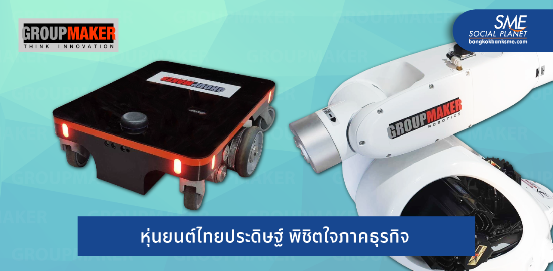 จัดจ้าน! ด้านอินโนเวชัน ‘กรุ๊ป เมกเกอร์’ ผลิตหุ่นยนต์สัญชาติไทยเพื่องานอุตสาหกรรม