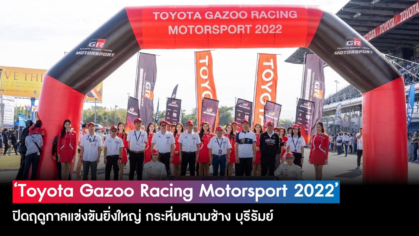 ‘Toyota Gazoo Racing Motorsport 2022’ ปิดฤดูกาลแข่งขันยิ่งใหญ่   กระหึ่มสนามช้าง อินเตอร์เนชั่นแนลเซอร์กิต
