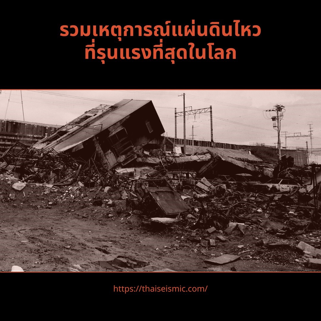 เหตุการณ์แผ่นดินไหวที่รุนแรงที่สุดในโลกคือเหตุการณ์ไหน และสร้างความเสียหายมากขนาดไหน