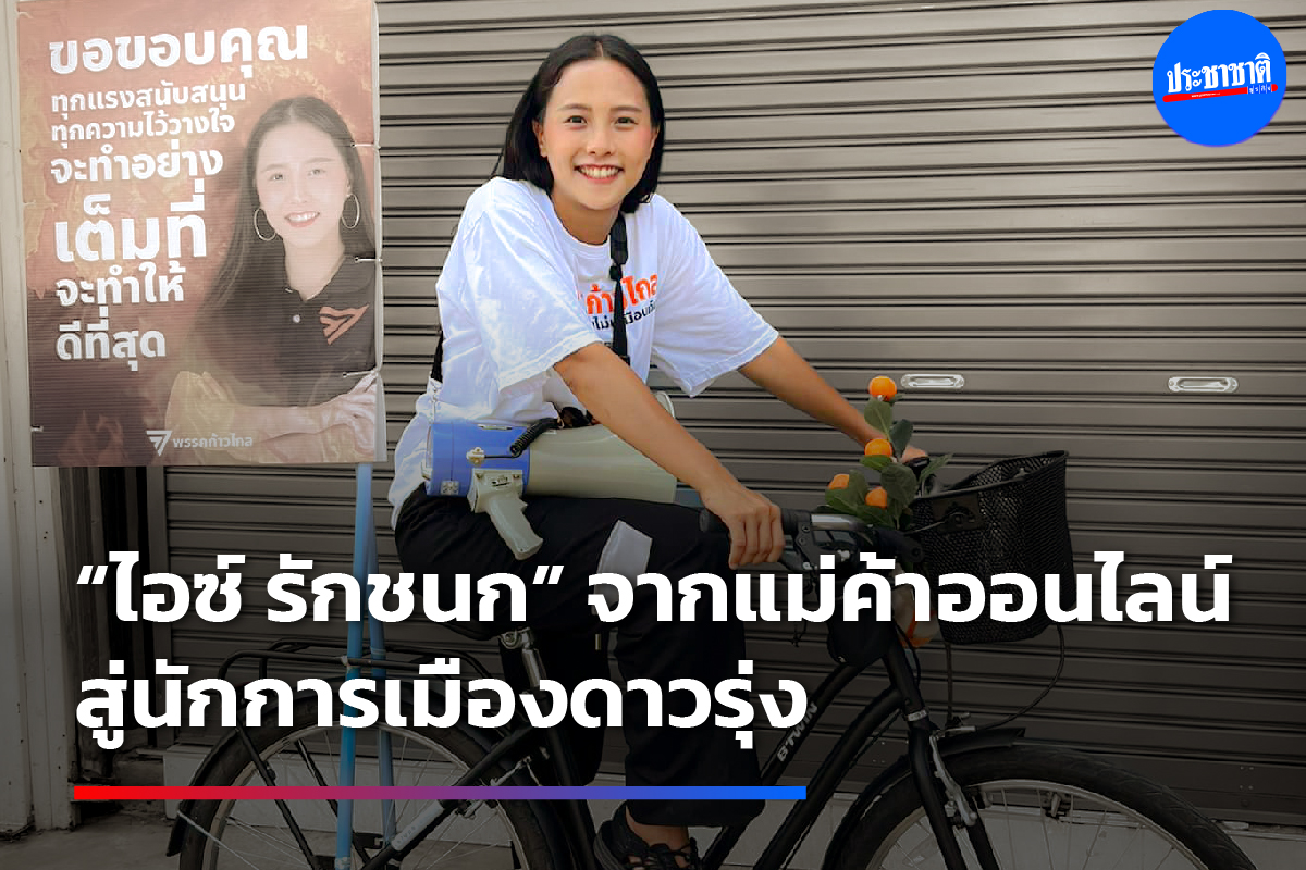 ปรากฏการณ์ “ไอซ์ รักชนก” แม่ค้าออนไลน์สู่นักการเมืองดาวรุ่ง