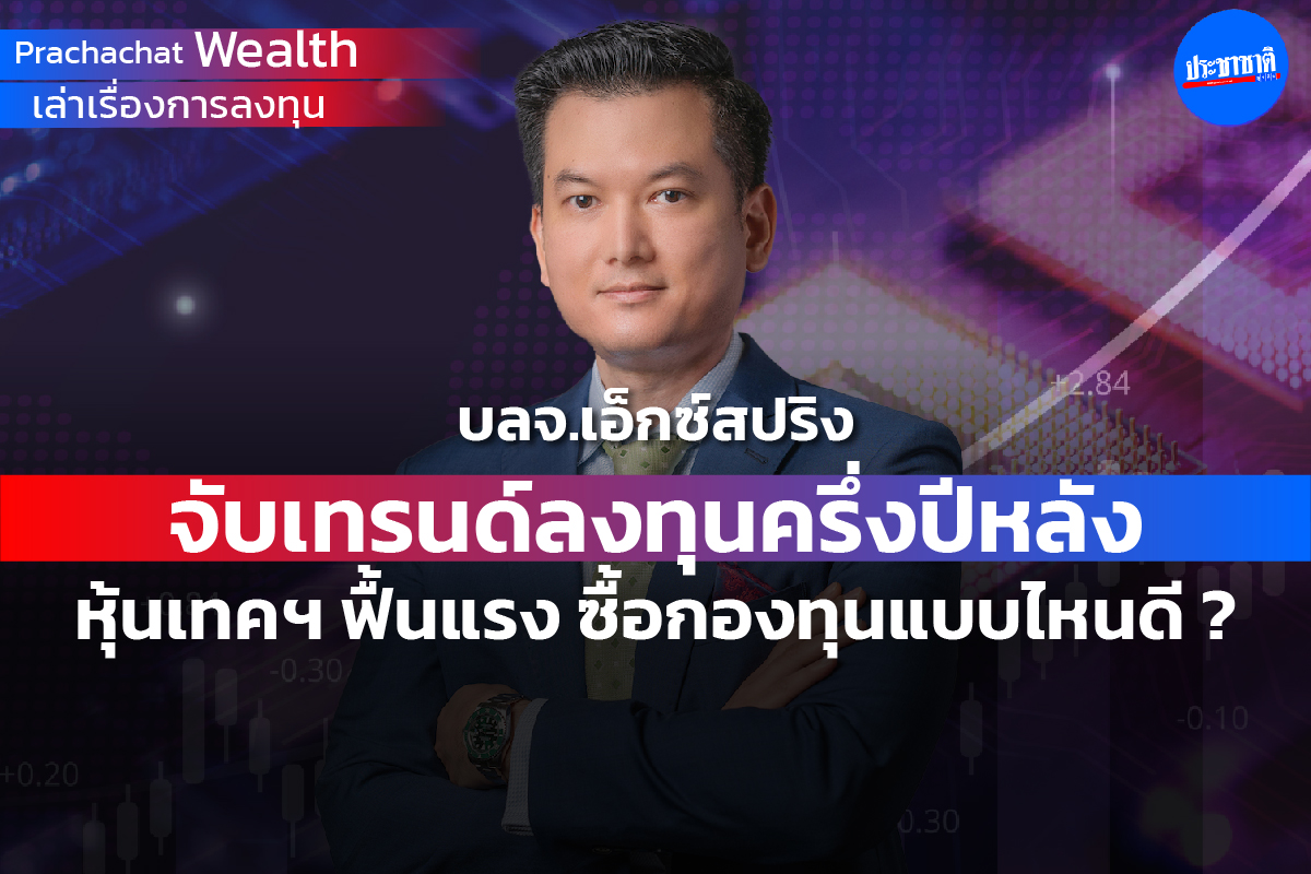 บลจ.เอ็กซ์สปริง จับเทรนด์ลงทุนครึ่งปีหลัง หุ้นเทคฟื้นแรง ซื้อกองทุนแบบไหนดี ?