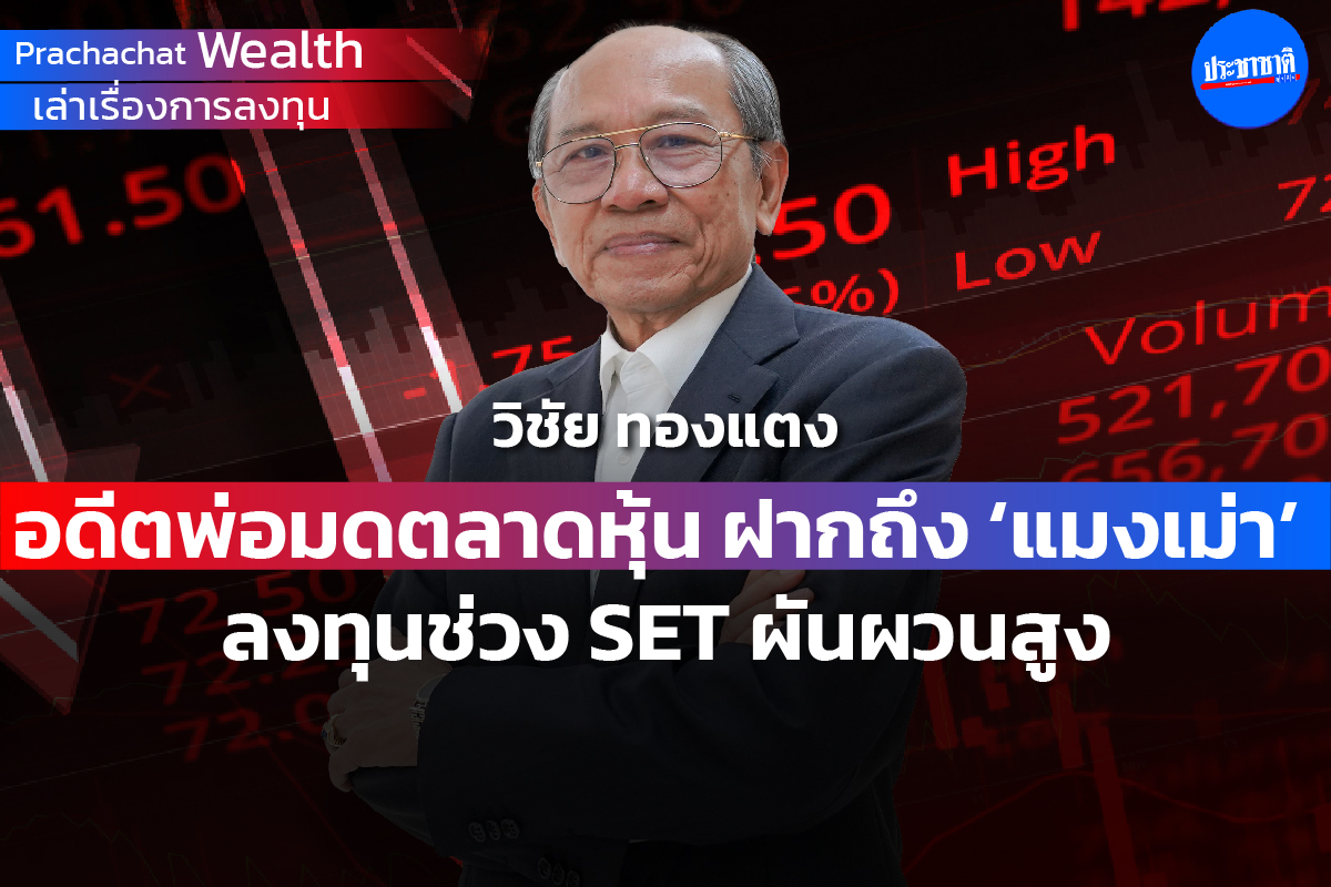 วิชัย ทองแตง อดีตพ่อมดตลาดหุ้น ฝากถึง ‘แมงเม่า’ ลงทุนช่วงตลาดผันผวน