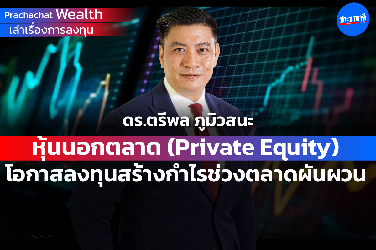 หุ้นนอกตลาด (Private Equity) โอกาสลงทุน สร้างกำไรช่วงตลาดผันผวน