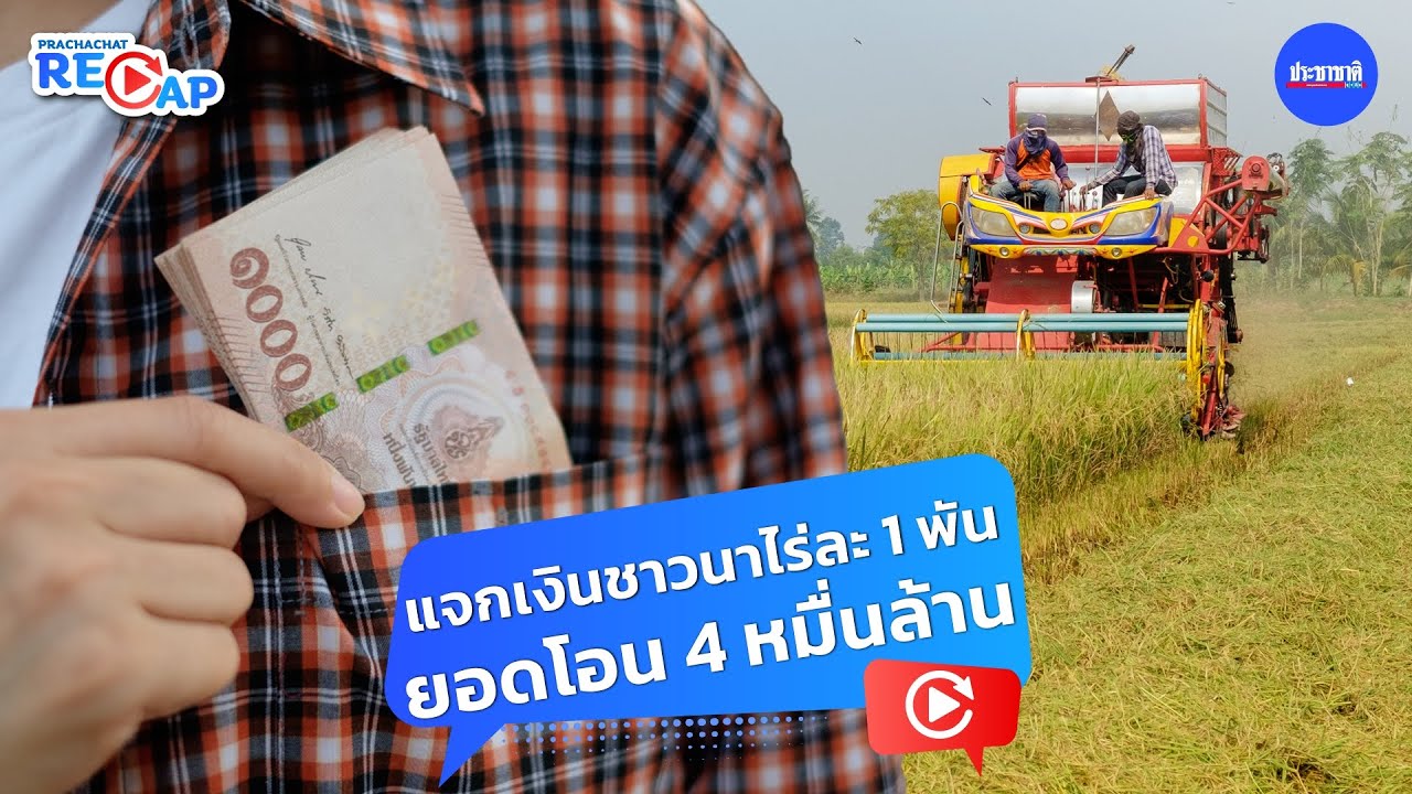 แจกเงินช่วยชาวนาไร่ละ 1000 บาท ยอดโอนพุ่ง 4 หมื่นล้าน ชาวนาเมินสินเชื่อข้าว ธ.ก.ส.