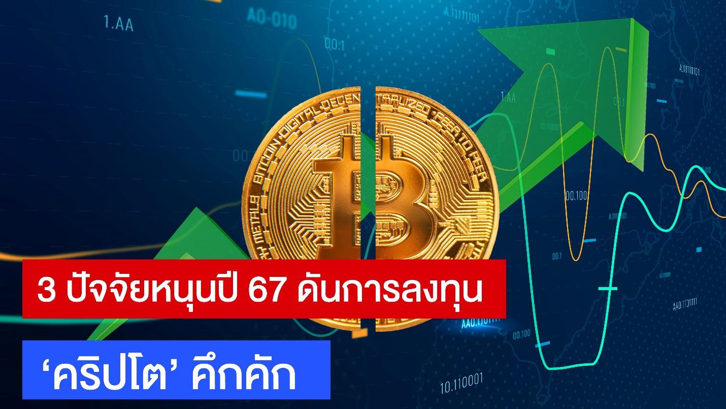 เปิด 3 ปัจจัยหนุนปี 67 ดันการลงทุน ‘คริปโต’ คึกคัก