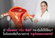 ไขข้อสงสัย “มีเนื้องอกหรือซีสต์” กระตุ้นไข่ได้ไหม?ในรายการ ‘ครูก้อยพบแพทย์’
