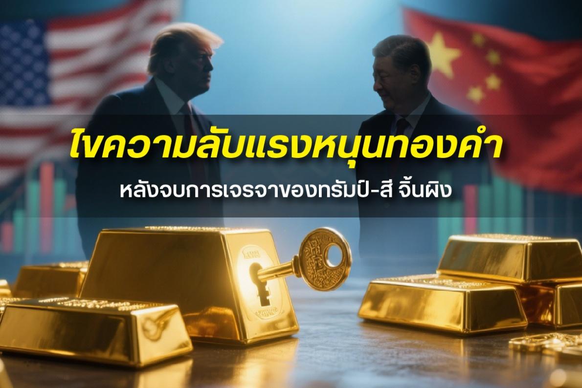 ไขความลับแรงหนุนทองคำ หลังจบการเจรจาสหรัฐฯ–จีน