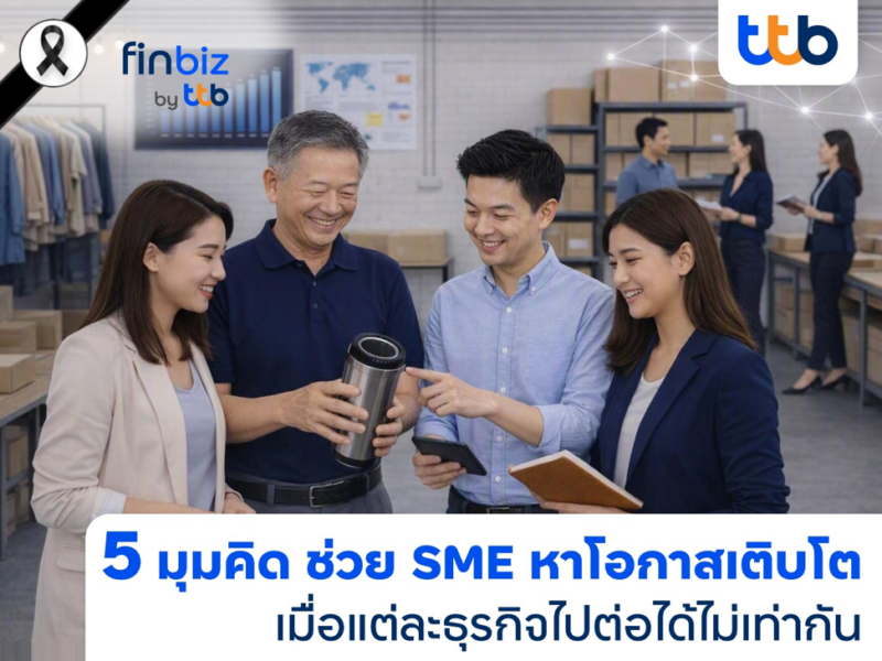 finbiz by ttb ชี้ 5 มุมคิดช่วย SME หาโอกาสเติบโต ในวันที่ธุรกิจ “ไปต่อได้ไม่เท่ากัน”