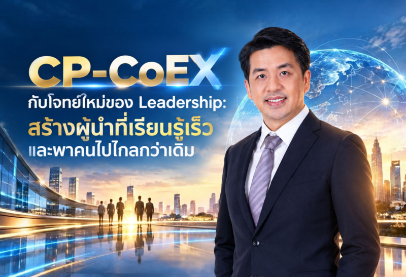 CP-CoEX กับโจทย์ใหม่ของ Leadership: สร้างผู้นำที่เรียนรู้เร็ว และพาคนไปไกลกว่าเดิม